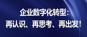 企业数字化转型：再认识、再思考、再出发！