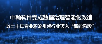 中翰软件完成数据治理智能化改造，以二十年专业积淀引领行业迈入“智能阶段”