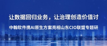 让数据回归业务，让治理创造价值：中翰软件携AI原生方案亮相山东CIO联盟专题研讨